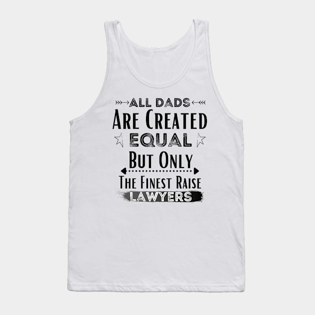 All Dads Are Created Equal But Only The Finest Raise Lawyers Tank Top by JustBeSatisfied